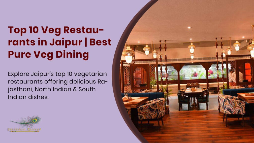 Top 10 vegetarian restaurants in Jaipur showcasing diverse pure veg cuisines, authentic flavors, and culinary excellence