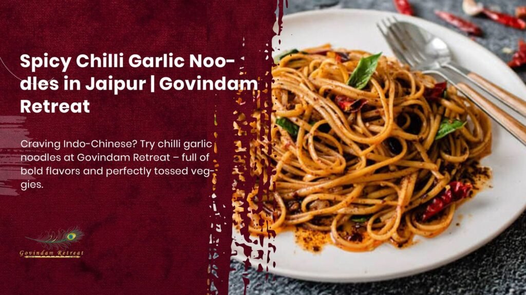Chilli garlic noodles in Jaipur featuring wok-tossed noodles with vegetables in spicy sauce at Govindam Retreat restaurant