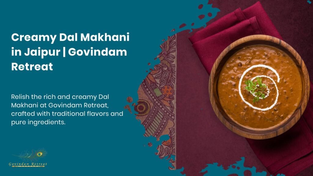 Creamy Dal Makhani in Jaipur featuring slow-cooked black lentils in buttery tomato gravy at Govindam Retreat