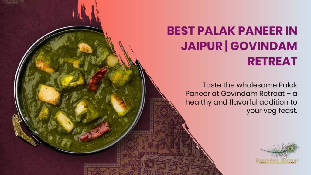 Best Palak Paneer in Jaipur featuring fresh spinach gravy with cottage cheese cubes at Govindam Retreat restaurant