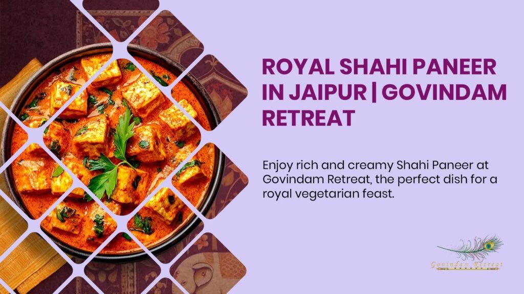 Shahi Paneer in Jaipur with creamy cashew gravy and soft paneer cubes at Govindam Retreat's elegant restaurant